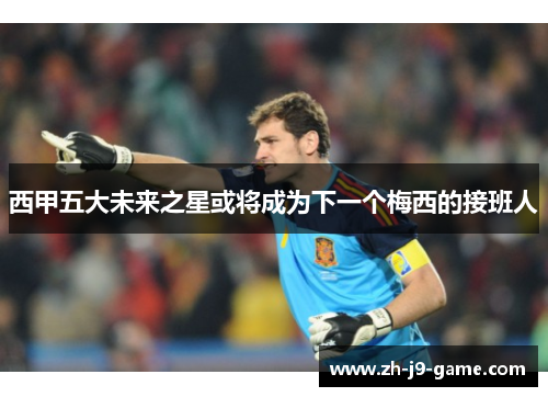 西甲五大未来之星或将成为下一个梅西的接班人